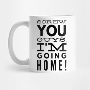 Screw You Guys. I'm Going Home! Mug